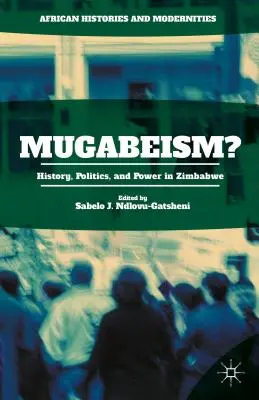 Mugabeizmus? Történelem, politika és hatalom Zimbabwéban - Mugabeism?: History, Politics, and Power in Zimbabwe