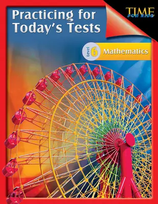 TIME For Kids: Gyakorlás a mai tesztekre Matematika 6. szint: TIME For Kids - TIME For Kids: Practicing for Today's Tests Mathematics Level 6: TIME For Kids