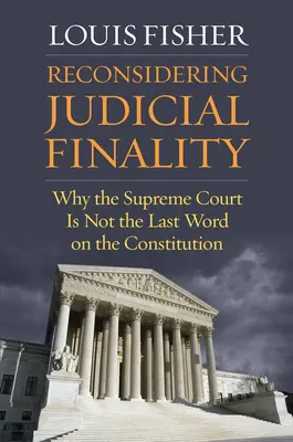 A bírói véglegesség újragondolása: Miért nem a Legfelsőbb Bíróság az utolsó szó az alkotmányban - Reconsidering Judicial Finality: Why the Supreme Court Is Not the Last Word on the Constitution