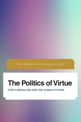 Az erény politikája: A posztliberalizmus és az emberi jövő - The Politics of Virtue: Post-Liberalism and the Human Future