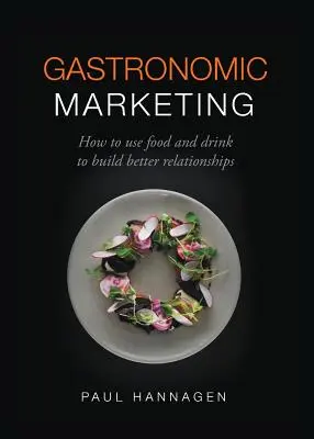 Gasztronómiai marketing: Hogyan használjuk az ételt és az italt a jobb kapcsolatok kiépítésére? - Gastronomic Marketing: How to Use Food and Drink to Build Better Relationships