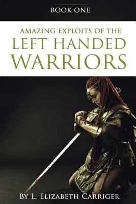 A balkezes harcosok csodálatos kalandjai sorozat első könyve: A balkezes harcosok sorozat első könyve - Amazing Exploits of the Left Handed Warrior Series Book One: Book One of the Left Handed Warriors Series