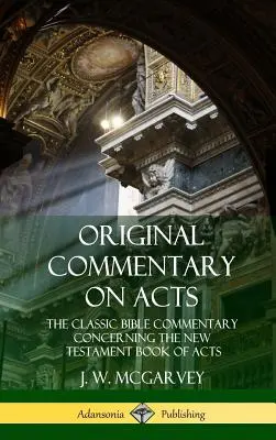 Eredeti kommentár az Apostolok cselekedeteiről: The Classic Bible Commentary Concerning the New Testament Book of Acts (Keménykötés) - Original Commentary on Acts: The Classic Bible Commentary Concerning the New Testament Book of Acts (Hardcover)