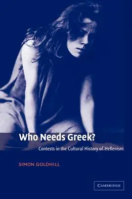 Kinek kell a görög? Versenyek a hellenizmus kultúrtörténetében - Who Needs Greek?: Contests in the Cultural History of Hellenism