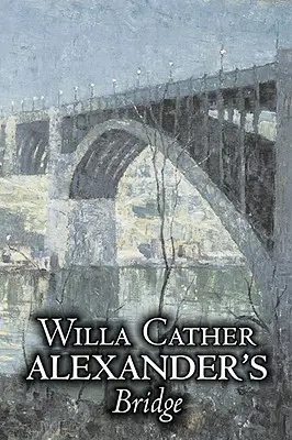 Alexander's Bridge by Willa Cather, Szépirodalom, Klasszikusok, Romantikus irodalom, Irodalmi művek - Alexander's Bridge by Willa Cather, Fiction, Classics, Romance, Literary