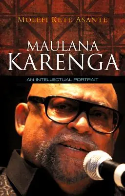 Maulana Karenga: Karenga Karenga: An Intellectual Portrait - Maulana Karenga: An Intellectual Portrait