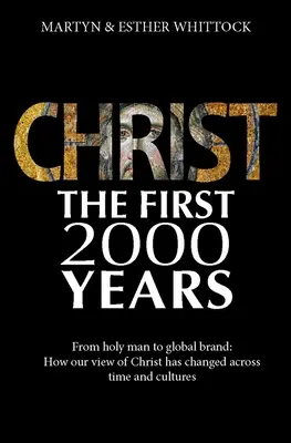 Krisztusom: Krisztus: Az első kétezer év: A szent embertől a globális márkáig: Krisztusról alkotott képünk hogyan változott meg az idők során - Christ: The First Two Thousand Years: From Holy Man to Global Brand: How Our View of Christ Has Changed Across