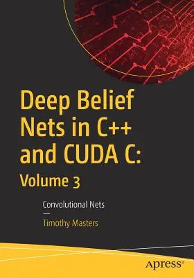 Mélyhitű hálók C++ és Cuda C nyelven: 3. kötet: Konvolúciós hálók - Deep Belief Nets in C++ and Cuda C: Volume 3: Convolutional Nets