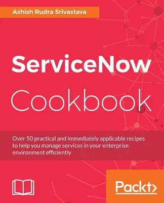 ServiceNow szakácskönyv: A ServiceNow platform kulcsfontosságú képességeinek elsajátítása - ServiceNow Cookbook: Acquire key capabilities for the ServiceNow platform