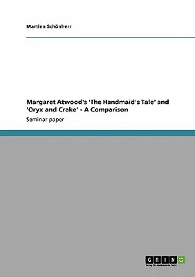 Margaret Atwood „A szolgálólány meséje” és az „Oryx és Crake” - Összehasonlítás - Margaret Atwood's 'The Handmaid's Tale' and 'Oryx and Crake' - A Comparison