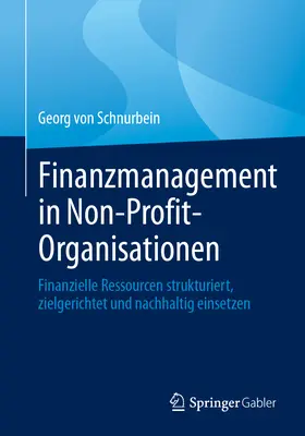 Finanzmanagement in Non-Profit-Organisationen: Finanzielle Ressourcen Strukturiert, Zielgerichtet Und Nachhaltig Einsetzen