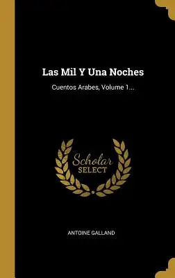 Las Mil Y Una Noches: Cuentos Arabes, 1. kötet... - Las Mil Y Una Noches: Cuentos Arabes, Volume 1...