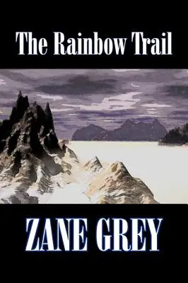 The Rainbow Trail by Zane Grey, Fikció, Western, Történelmi, Szivárványos ösvény, Zane Grey - The Rainbow Trail by Zane Grey, Fiction, Westerns, Historical