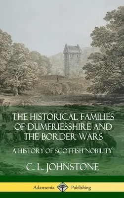 The Historical Families of Dumfriesshire and the Border Wars: A skót nemesség története (Keményfedeles) - The Historical Families of Dumfriesshire and the Border Wars: A History of Scottish Nobility (Hardcover)