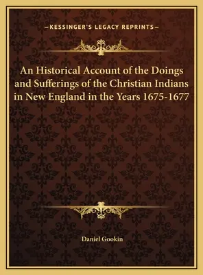 Történelmi beszámoló a keresztény indiánok cselekedeteiről és szenvedéseiről Új-Angliában az 1675-1677-es években - An Historical Account of the Doings and Sufferings of the Christian Indians in New England in the Years 1675-1677