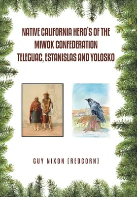 A Miwok Konföderáció kaliforniai őslakos hősei Teleguac, Estanislas és Yolosko (Nixon (Redcorn) Guy) - Native California Hero's of the Miwok Confederation Teleguac, Estanislas and Yolosko (Nixon (Redcorn) Guy)