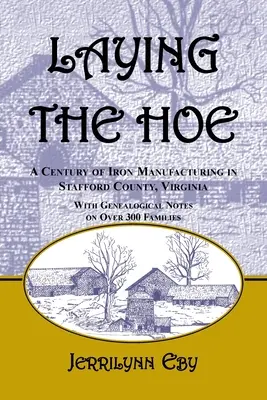 Laying the Hoe: A vasgyártás évszázada Stafford megyében, Virginia államban - Laying the Hoe: A Century of Iron Manufacturing in Stafford County, Virginia