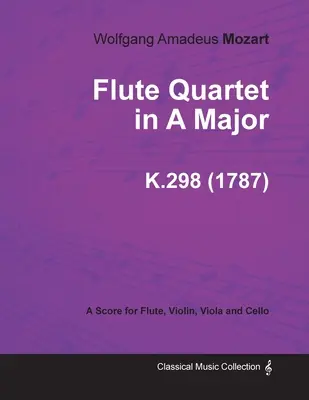 A-dúr fuvolakvartett - Kotta fuvolára, hegedűre, brácsára és csellóra K.298 (1787) - Flute Quartet in A Major - A Score for Flute, Violin, Viola and Cello K.298 (1787)