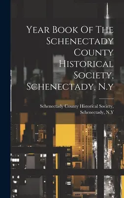 A Schenectady Megyei Történelmi Társaság évkönyve, Schenectady, N.y. - Year Book Of The Schenectady County Historical Society, Schenectady, N.y