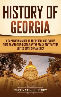 Grúzia története: A Captivating Guide to the People and Events That Shaped the History of the Peach State of the United States of Americ (Az Amerikai Egyesült Államok Barack államának történelmét alakító emberek és események). - History of Georgia: A Captivating Guide to the People and Events That Shaped the History of the Peach State of the United States of Americ