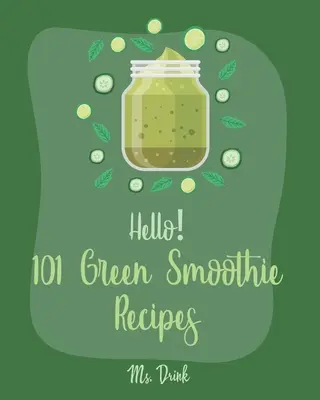 Hello! 101 zöld turmix recept: Minden idők legjobb zöld smoothie szakácskönyve kezdőknek [Smoothy receptek, Zöldség és gyümölcs smoothie receptek, Keto Green - Hello! 101 Green Smoothie Recipes: Best Green Smoothie Cookbook Ever For Beginners [Smoothy Recipes, Vegetable And Fruit Smoothie Recipes, Keto Green