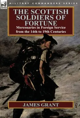 A skót szerencse katonái: Zsoldosok külföldi szolgálatban a 14-19. században - The Scottish Soldiers of Fortune: Mercenaries in Foreign Service from the 14th to 19th Centuries