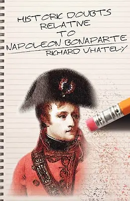 Bonaparte Napóleonnal kapcsolatos történelmi kételyek - Historic Doubts Relative to Napoleon Bonaparte