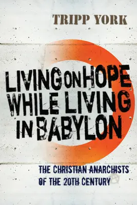 Reményből élni, miközben Babilonban élünk: A huszadik század keresztény anarchistái - Living on Hope While Living in Babylon: The Christian Anarchists of the Twentieth Century