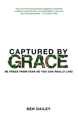 Captured by Grace: Szabadulj meg a félelemtől, hogy igazán élhess! - Captured by Grace: Be Freed From Fear So You Can Really Live!