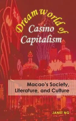 A kaszinókapitalizmus álomvilága: Makaó társadalma, irodalma és kultúrája - Dreamworld of Casino Capitalism: Macao's Society, Literature, and Culture