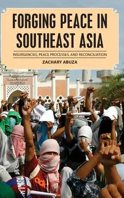 A béke megteremtése Délkelet-Ázsiában: Felkelések, békefolyamatok és megbékélés - Forging Peace in Southeast Asia: Insurgencies, Peace Processes, and Reconciliation