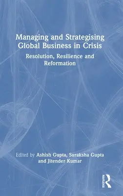 Managing and Strategising Global Business in Crisis: Megoldás, rugalmasság és reformáció - Managing and Strategising Global Business in Crisis: Resolution, Resilience and Reformation