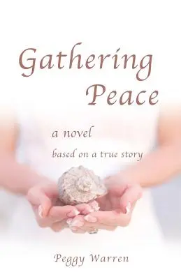 Gyűjtsd össze a békét! Egy igaz történeten alapuló regény - Gathering Peace: A Novel Based on a True Story