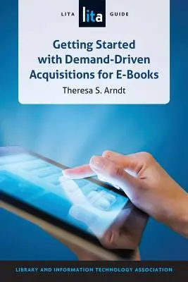 Kezdő lépések az e-könyvek keresletvezérelt beszerzéséhez: LITA útmutató - Getting Started with Demand-Driven Acquisitions for E-books: A LITA Guide