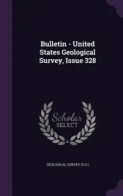 Bulletin - United States Geological Survey, Issue 328 (Geological Survey (U S. ).)