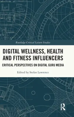 Digitális wellness, egészség és fitnesz befolyásolók: A digitális guru-média kritikai perspektívái - Digital Wellness, Health and Fitness Influencers: Critical Perspectives on Digital Guru Media