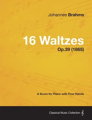 16 keringő - Kotta négykezes zongorára Op.39 (1865) - 16 Waltzes - A Score for Piano with Four Hands Op.39 (1865)