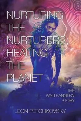 Az ápolók ápolása; a bolygó gyógyítása: Wati Kanyilpai története - Nurturing the Nurturers; Healing the Planet: The Wati Kanyilpai Story