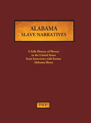 Alabama Slave Narratives: A Folk History of Slavery in the United States from Interviews with Former Slaves (Federal Writers' Project (Fwp))