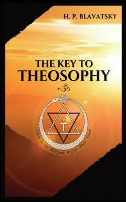 A THEOSZÓFIA kulcsa: Az etika, a tudomány és a filozófia világos kifejtése kérdés és válasz formájában, a tanulmányozáshoz. - The Key to THEOSOPHY: Being a clear exposition, in the form of question and answer, of the Ethics, Science, and Philosophy, for the study of