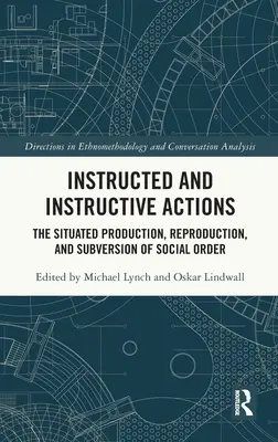 Tanulságos és tanulságos cselekedetek: A társadalmi rend helyhez kötött előállítása, reprodukciója és felforgatása - Instructed and Instructive Actions: The Situated Production, Reproduction, and Subversion of Social Order