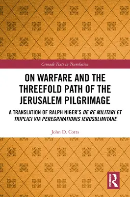 A hadviselésről és a jeruzsálemi zarándoklat hármas útjáról: Ralph Niger De re militari et triplici via peregrinationis Ierosolim című művének fordítása - On Warfare and the Threefold Path of the Jerusalem Pilgrimage: A Translation of Ralph Niger's De re militari et triplici via peregrinationis Ierosolim