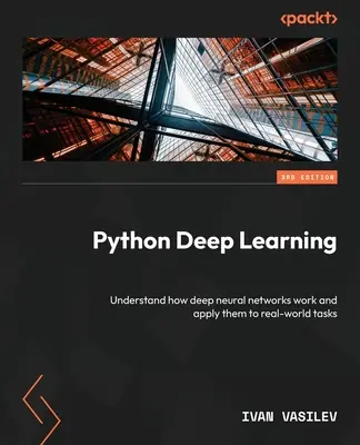 Python Deep Learning - Harmadik kiadás: Értse meg, hogyan működnek a mély neurális hálózatok, és alkalmazza őket valós feladatokra - Python Deep Learning - Third Edition: Understand how deep neural networks work and apply them to real-world tasks