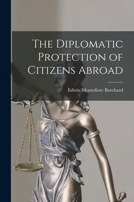 A külföldi állampolgárok diplomáciai védelme - The Diplomatic Protection of Citizens Abroad