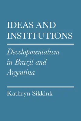Ötletek és intézmények: Argentínában és Brazíliában - Ideas and Institutions: Developmentalism in Brazil and Argentina