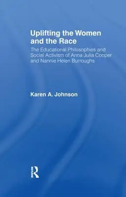 A nők és a faj felemelkedése: Anna Julia Cooper és Nannie Helen Burroughs élete, nevelési filozófiája és társadalmi aktivizmusa - Uplifting the Women and the Race: The Lives, Educational Philosophies and Social Activism of Anna Julia Cooper and Nannie Helen Burroughs