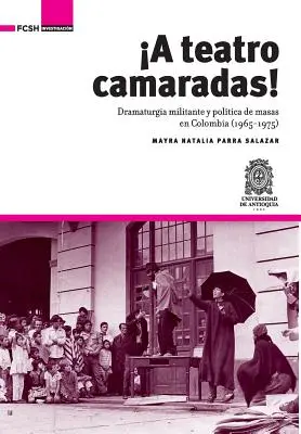 A Teatro Camaradas!: Dramaturgia militante y poltica de masas en Colombia (1965-1975)