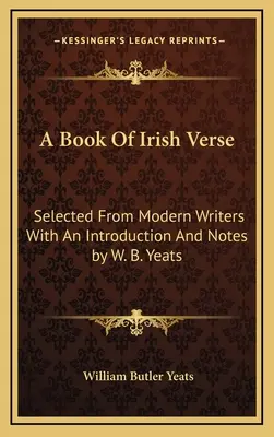 Az ír versek könyve: Modern írókból válogatva, bevezetővel és jegyzetekkel W. B. Yeats - A Book Of Irish Verse: Selected From Modern Writers With An Introduction And Notes by W. B. Yeats