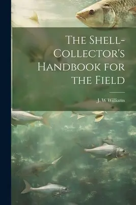 A kagylógyűjtő kézikönyve a terepre - The Shell-collector's Handbook for the Field