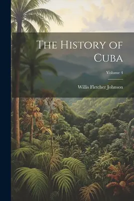 Kuba története; 4. kötet - The History of Cuba; Volume 4